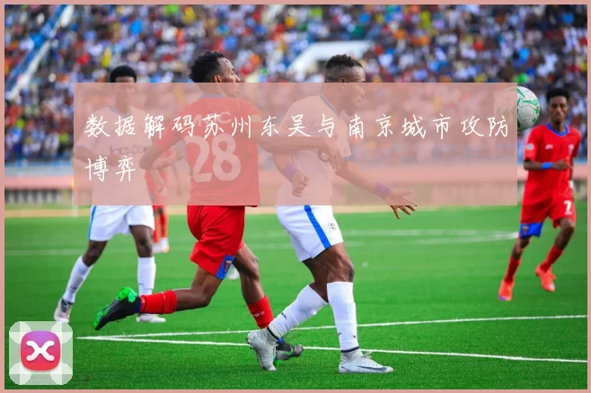 数据解码苏州东吴与南京城市攻防博弈