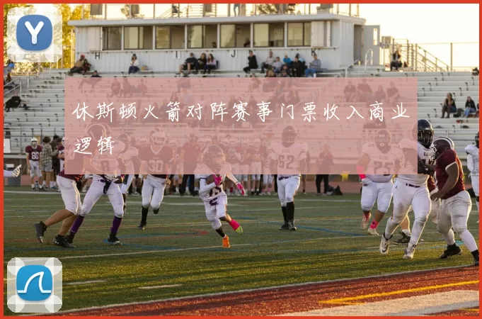 休斯顿火箭对阵赛事门票收入商业逻辑