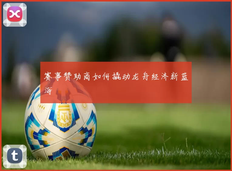 赛事赞助商如何撬动龙舟经济新蓝海