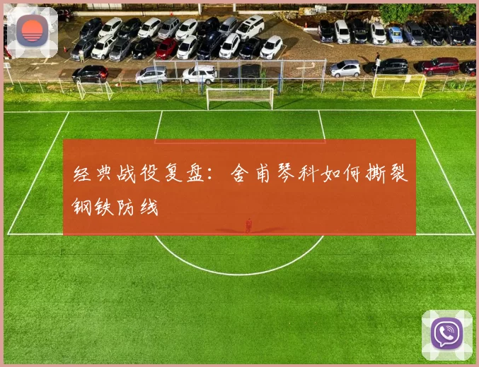 经典战役复盘：舍甫琴科如何撕裂钢铁防线